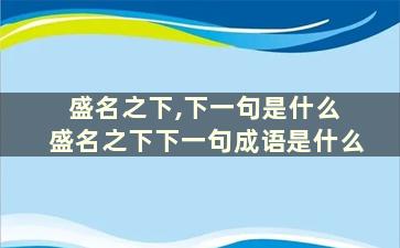 盛名之下,下一句是什么 盛名之下下一句成语是什么